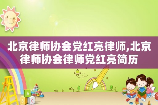 北京律師協會黨紅亮律師,北京律師協會律師黨紅亮簡歷