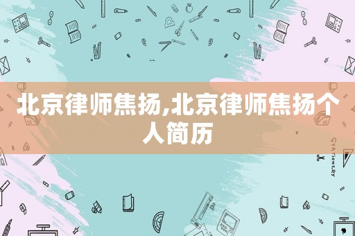 北京律師焦揚,北京律師焦揚個人簡歷