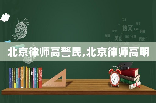 北京律師高警民,北京律師高明