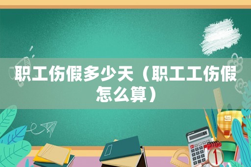 職工傷假多少天（職工工傷假怎么算）