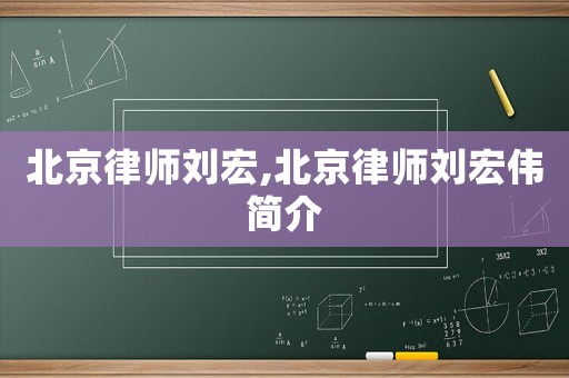 北京律師劉宏,北京律師劉宏偉簡介