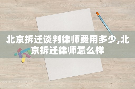 北京拆遷談判律師費用多少,北京拆遷律師怎么樣