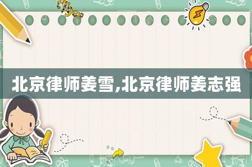 北京律師姜雪,北京律師姜志強