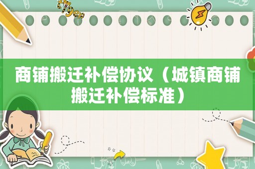 商鋪搬遷補償協議（城鎮商鋪搬遷補償標準）