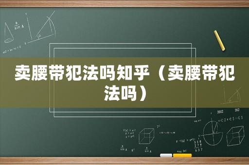 賣腰帶犯法嗎知乎（賣腰帶犯法嗎）