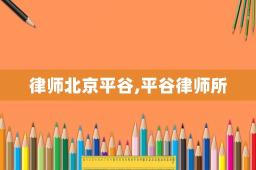 律師北京平谷,平谷律師所
