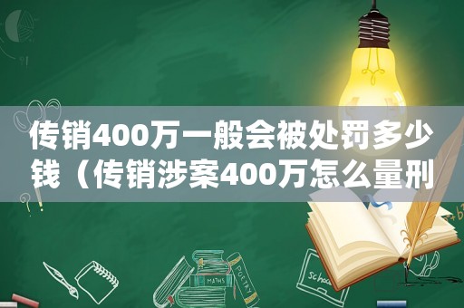 傳銷400萬一般會被處罰多少錢（傳銷涉案400萬怎么量刑）