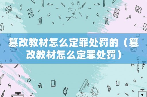 篡改教材怎么定罪處罰的（篡改教材怎么定罪處罰）