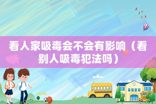看人家吸毒會不會有影響（看別人吸毒犯法嗎）
