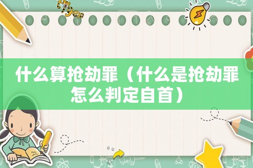 什么算搶劫罪（什么是搶劫罪怎么判定自首）