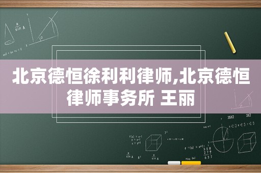 北京德恒徐利利律師,北京德恒律師事務(wù)所 王麗