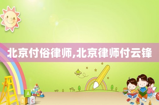 北京付俗律師,北京律師付云鋒