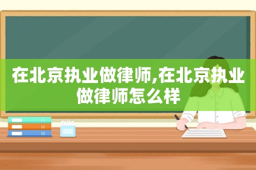 在北京執業做律師,在北京執業做律師怎么樣