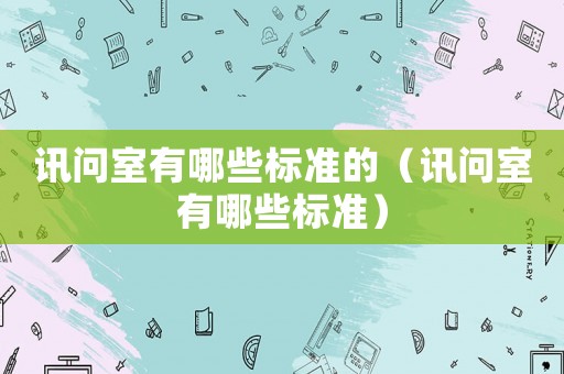 訊問室有哪些標準的（訊問室有哪些標準）