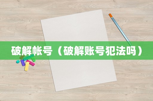 破解帳號（破解賬號犯法嗎）