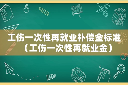 工傷一次性再就業補償金標準（工傷一次性再就業金）