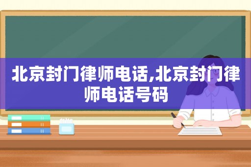 北京封門律師電話,北京封門律師電話號碼