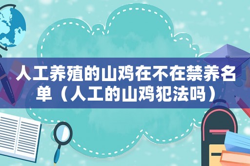 人工養殖的山雞在不在禁養名單（人工的山雞犯法嗎）