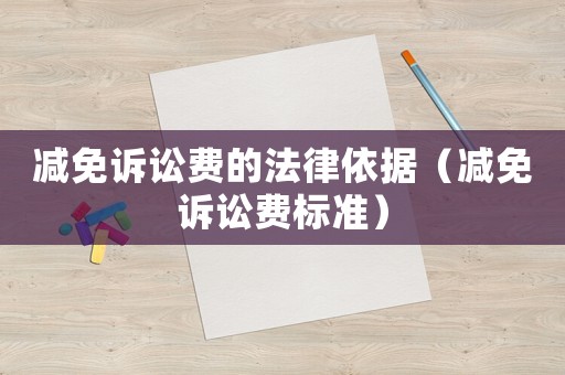 減免訴訟費的法律依據(jù)（減免訴訟費標(biāo)準(zhǔn)）