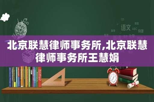 北京聯(lián)慧律師事務(wù)所,北京聯(lián)慧律師事務(wù)所王慧娟