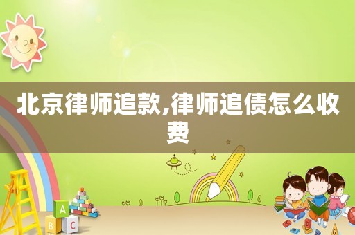 北京律師追款,律師追債怎么收費