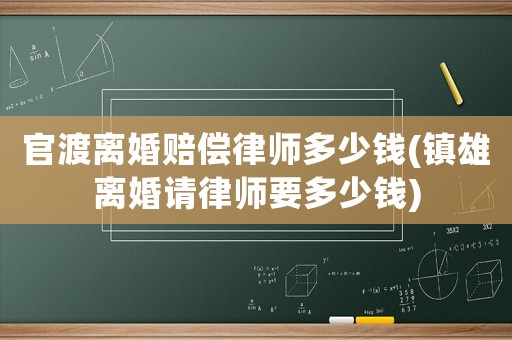 官渡離婚賠償律師多少錢(鎮(zhèn)雄離婚請律師要多少錢)