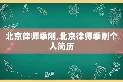 北京律師季剛,北京律師季剛個人簡歷