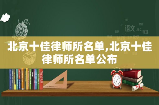 北京十佳律師所名單,北京十佳律師所名單公布