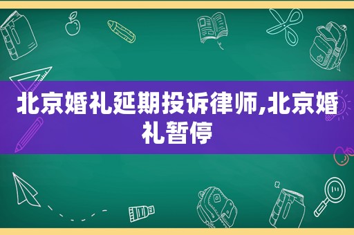 北京婚禮延期投訴律師,北京婚禮暫停