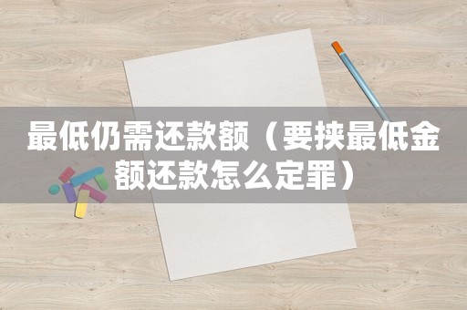 最低仍需還款額（要挾最低金額還款怎么定罪）