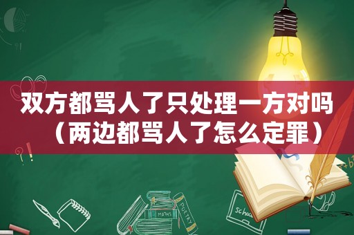 雙方都罵人了只處理一方對嗎（兩邊都罵人了怎么定罪）