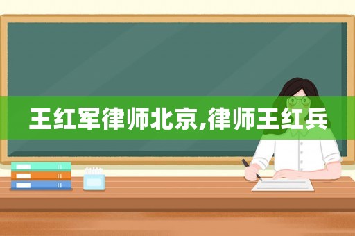 王紅軍律師北京,律師王紅兵