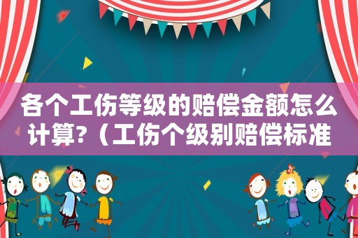 各個工傷等級的賠償金額怎么計算?（工傷個級別賠償標準表）