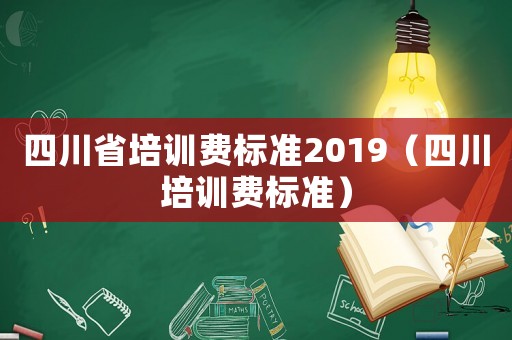 四川省培訓費標準2019（四川培訓費標準）