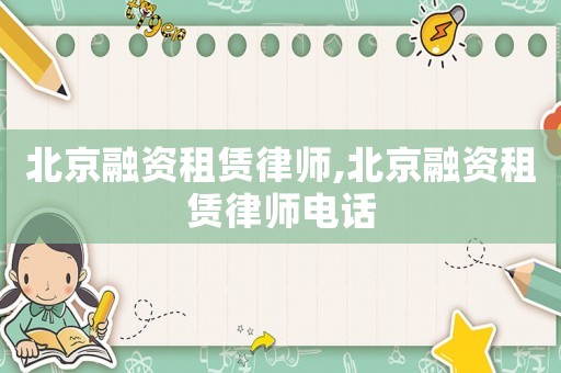 北京融資租賃律師,北京融資租賃律師電話