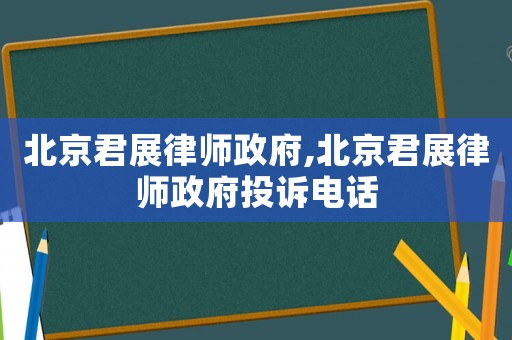 北京君展律師政府,北京君展律師政府投訴電話