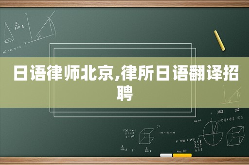 日語律師北京,律所日語翻譯招聘