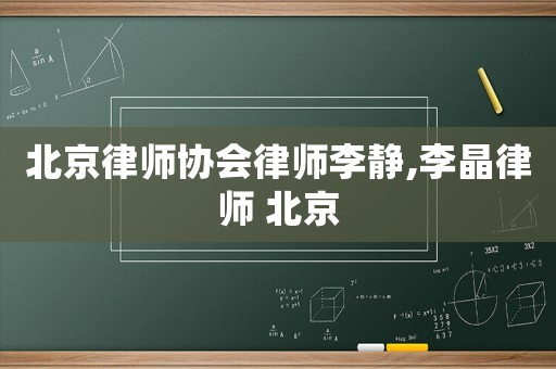 北京律師協(xié)會(huì)律師李靜,李晶律師 北京