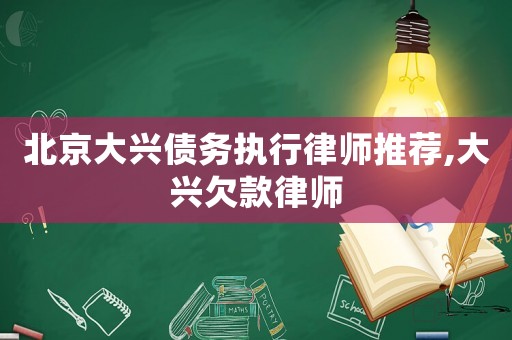 北京大興債務執行律師推薦,大興欠款律師