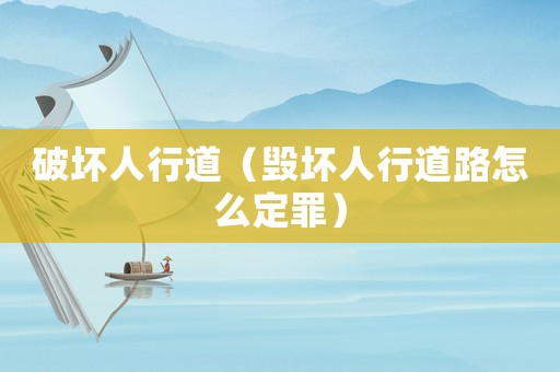 破壞人行道（毀壞人行道路怎么定罪）