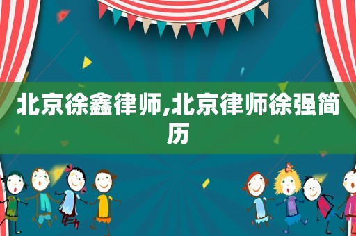 北京徐鑫律師,北京律師徐強簡歷