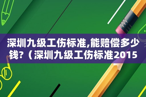 深圳九級工傷標準,能賠償多少錢?（深圳九級工傷標準2015）