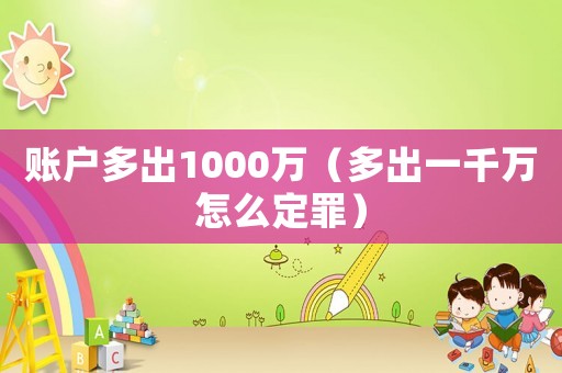賬戶多出1000萬（多出一千萬怎么定罪）
