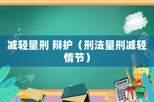 減輕量刑 辯護（刑法量刑減輕情節）