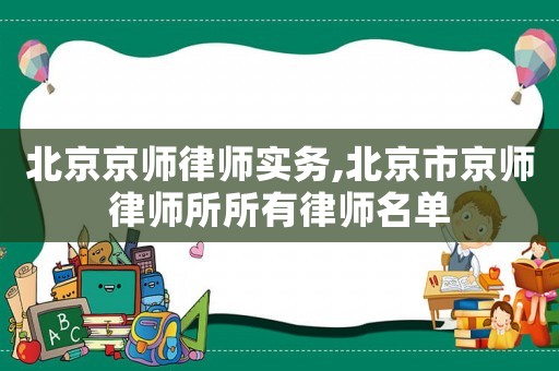 北京京師律師實務(wù),北京市京師律師所所有律師名單