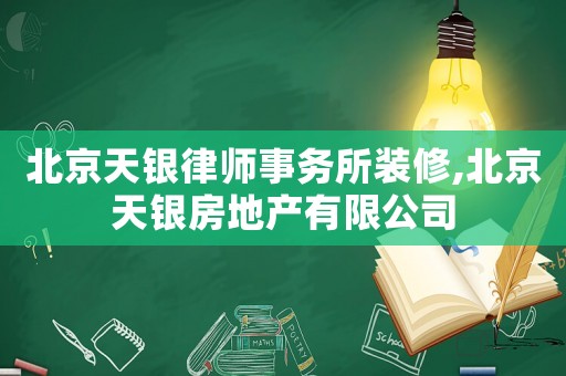 北京天銀律師事務所裝修,北京天銀房地產有限公司