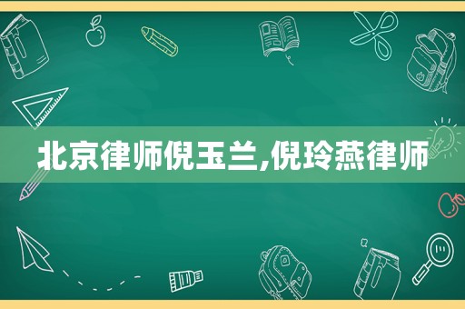 北京律師倪玉蘭,倪玲燕律師