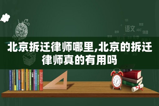 北京拆遷律師哪里,北京的拆遷律師真的有用嗎