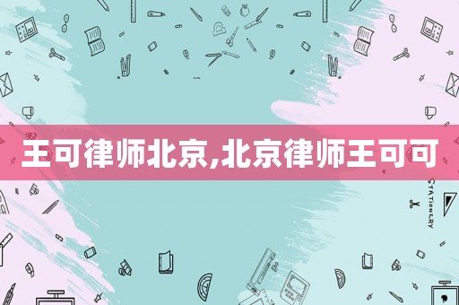 王可律師北京,北京律師王可可