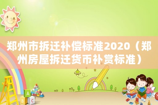 鄭州市拆遷補償標準2020（鄭州房屋拆遷貨幣補賞標準）
